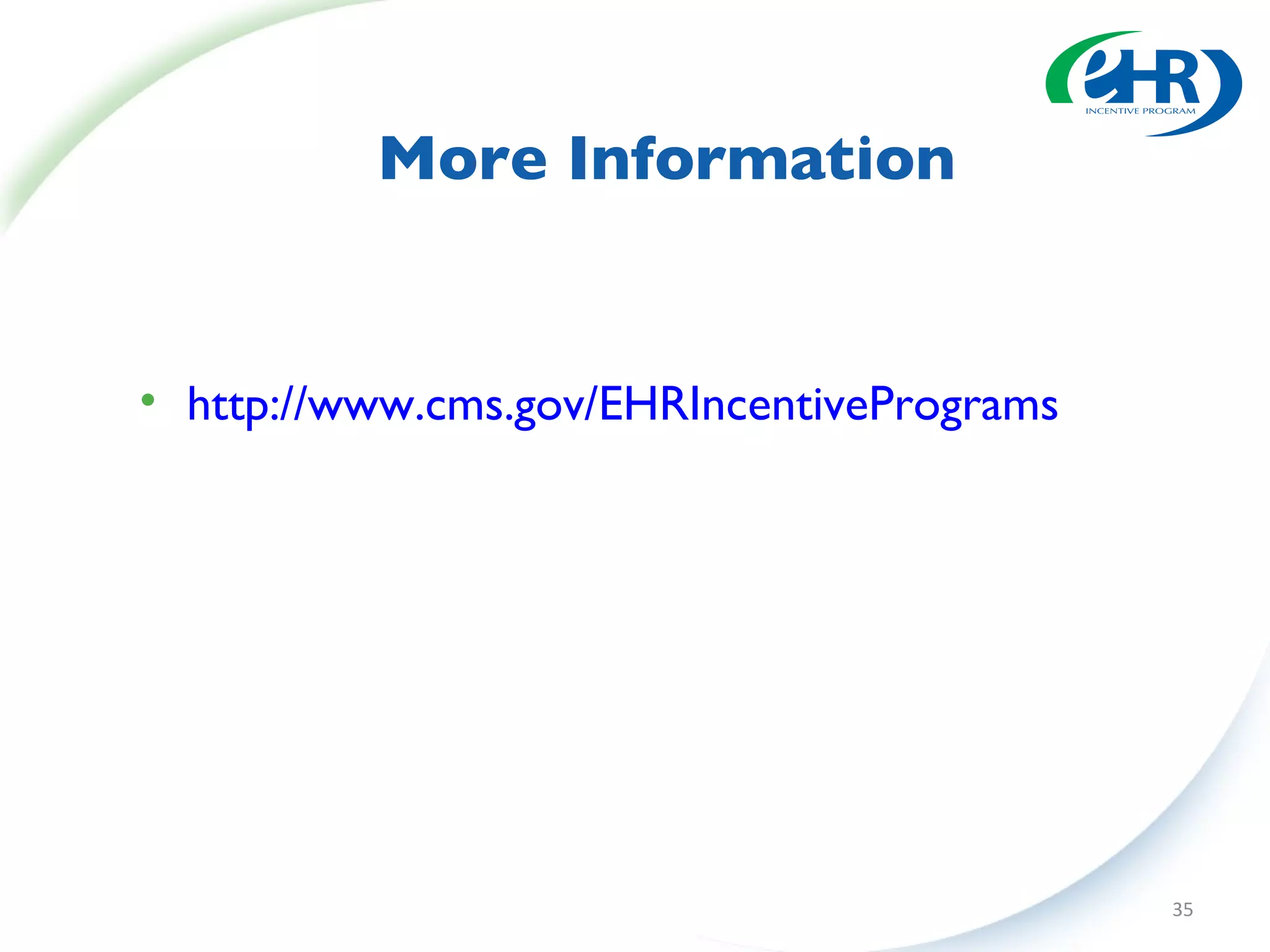 More Information http://www.cms.gov/EHRIncentivePrograms   