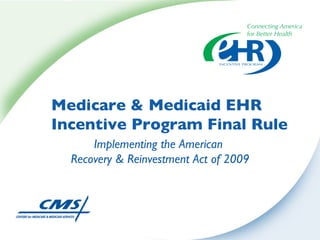 Medicare & Medicaid EHR Incentive Program Final Rule Implementing the American  Recovery & Reinvestment Act of 2009 