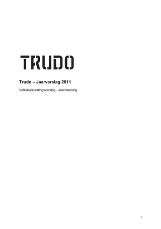 Trudo – Jaarverslag 2011
Volkshuisvestingsverslag - Jaarrekening




                                          1
 