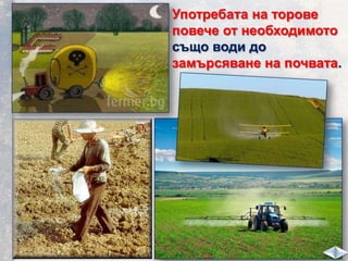Употребата на торове
повече от необходимото
също води до
замърсяване на почвата.
 