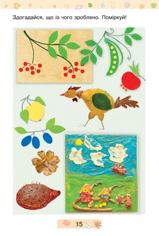 15
Здогадайся, що із чого зроблено. Поміркуй!
 