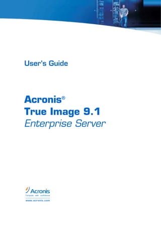 User’s Guide




Acronis®
True Image 9.1
Enterprise Server