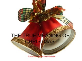 THE TRUE MEANING OF  CHRISTMAS Christian-Update International 