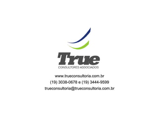 www.trueconsultoria.com.br
  (19) 3038-0678 e (19) 3444-9599
trueconsultoria@trueconsultoria.com.br
 