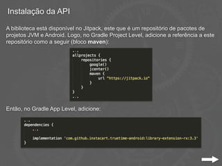 Instalação da API
A biblioteca está disponível no Jitpack, este que é um repositório de pacotes de
projetos JVM e Android....