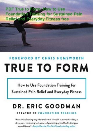 PDF True to Form: How to Use
Foundation Training for Sustained Pain
Relief and Everyday Fitness free
 