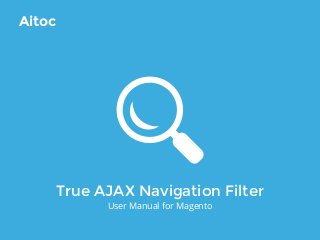 True AJAX Navigation Filter
User Manual for Magento
Aitoc
 