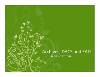 Archives, DACS and EAD 
    A Basic Primer 
 