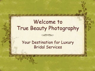 Welcome toTrue Beauty Photography Your Destination for Luxury Bridal Services 