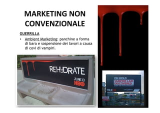 MARKETING	
  NON	
  	
  
  CONVENZIONALE	
  
GUERRILLA
•  Ambient Marketing: panchine a forma
   di bara e sospensione dei lavori a causa
   di covi di vampiri.
 