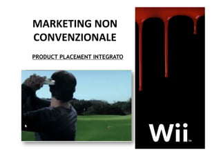 MARKETING	
  NON	
  	
  
CONVENZIONALE	
  
PRODUCT PLACEMENT INTEGRATO
 