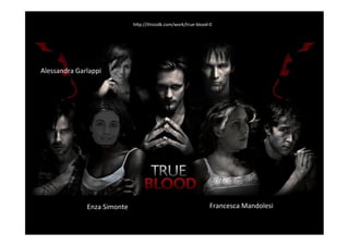 h8p://thisisdk.com/work/true-­‐blood-­‐0	
  




Alessandra	
  Garlappi	
  




                   Enza	
  Simonte	
                                               Francesca	
  Mandolesi	
  
 
