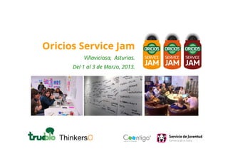 Oricios Service Jam
          Villaviciosa, Asturias.
      Del 1 al 3 de Marzo, 2013.
 