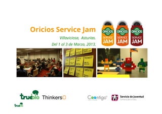 Oricios Service Jam
          Villaviciosa, Asturias.
      Del 1 al 3 de Marzo, 2013.
 
