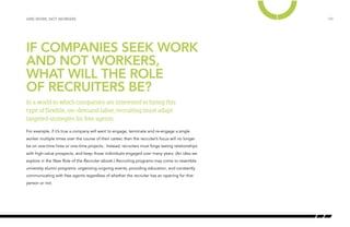 /09 
HIRE WORK, NOT WORKERS 
IF COMPANIES SEEK WORK 
AND NOT WORKERS, 
WHAT WILL THE ROLE 
OF RECRUITERS BE? 
In a world i...