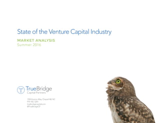 State of the Venture Capital Industry
MARKET ANALYSIS
Summer 2016
1350 Environ Way, Chapel Hill, NC
919. 442. 5201
truebri...