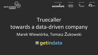 Truecaller
towards a data-driven company
Marek Wiewiórka, Tomasz Żukowski
 