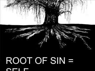 ROOT OF SIN = SELF 
