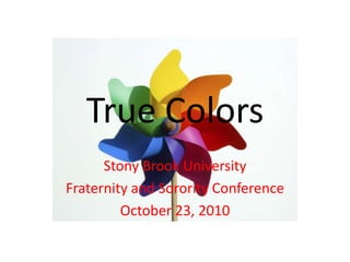 True Colors Stony Brook University  Fraternity and Sorority Conference October 23, 2010  