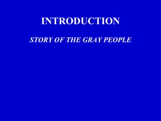 INTRODUCTION STORY OF THE GRAY PEOPLE 