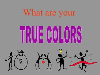 TRUE COLORS What are your 