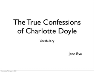 The True Confessions
                       of Charlotte Doyle
                               Vocabulary



                                            Jane Ryu



Wednesday, February 18, 2009
 