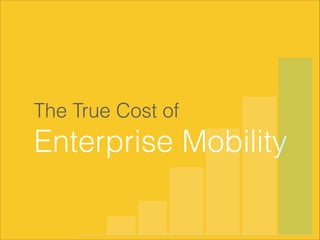 The True Cost of

Enterprise Mobility

 