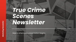 True Crime
Scenes
Newsletter
Here is where your presentation begins
Marketing
Newsletter
 