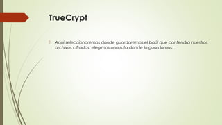 TrueCrypt


Aqui seleccionaremos donde guardaremos el baúl que contendrá nuestros
archivos cifrados, elegimos una ruta donde lo guardamos:

 