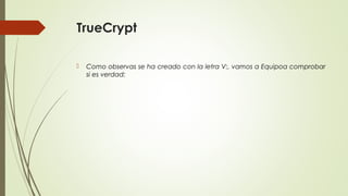 TrueCrypt


Como observas se ha creado con la letra V:, vamos a Equipoa comprobar
si es verdad:

 