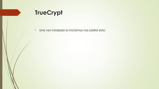 TrueCrypt


Una vez instalado lo iniciamos nos saldrá esto:

 