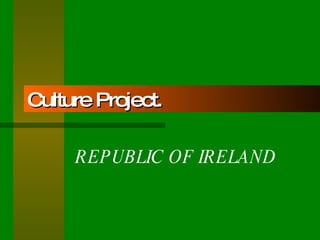 Culture Project. REPUBLIC OF IRELAND 