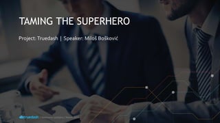 TAMING THE SUPERHERO
Project:Truedash | Speaker: Miloš Bošković
/ Webcamp Ljubljana / March 2015
 