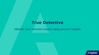 True Detective
Identify your unknown buyers using account insights
 