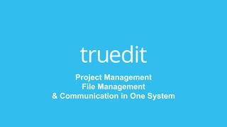 Project Management
File Management
& Communication in One System
 
