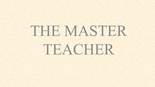 THE MASTER
TEACHER
 