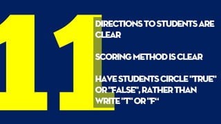 Directionstostudentsare
clear
Scoringmethodisclear
Havestudentscircle"true"
or"false",ratherthan
write"t"or"f“
 