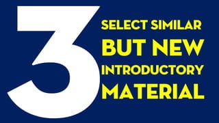 Select similar
but new
introductory
material
 