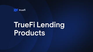 TrueFi Lending
Products
 