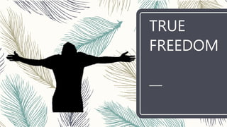 TRUE
FREEDOM
 