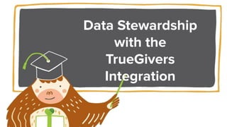Data Stewardship
with the
TrueGivers
Integration
 