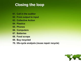 Closing the loopCall in the auditor From output to input Collective Action PlasticsPhones Computers Batteries Food scraps Buy recycled life-cycle analysis (reuse repair recycle)