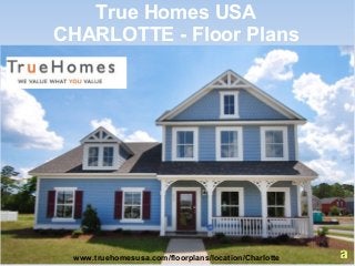 True Homes USA
CHARLOTTE - Floor Plans
www.truehomesusa.com/floorplans/location/Charlotte
 