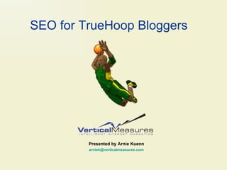 SEO for TrueHoop Bloggers Presented by Arnie Kuenn [email_address] 
