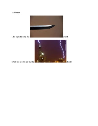 2x:Chorus
1.To tryin Live by tha sword!
2.Anit no need to die by tha chord!
 