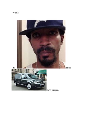 Vers.2
1.So I ride in
chevy explores!
 