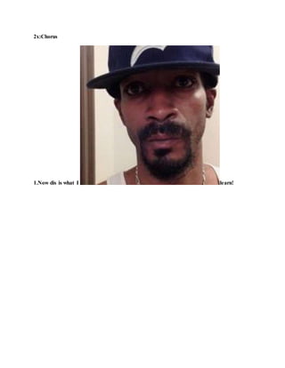 2x:Chorus
1.Now dis is what I learn!
 