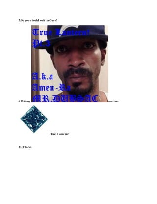 5.So you should wait yo! turn!
6.Wit my real ass
True Lantern!
2x:Chorus
 