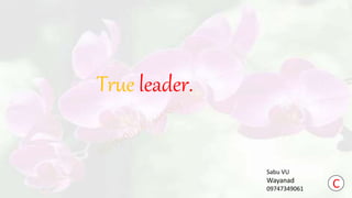 True leader.
Sabu VU
Wayanad
09747349061 C
 