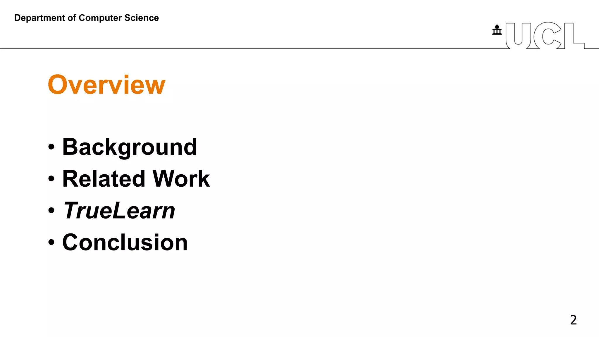 2
Overview
• Background
• Related Work
• TrueLearn
• Conclusion
Department of Computer Science
 